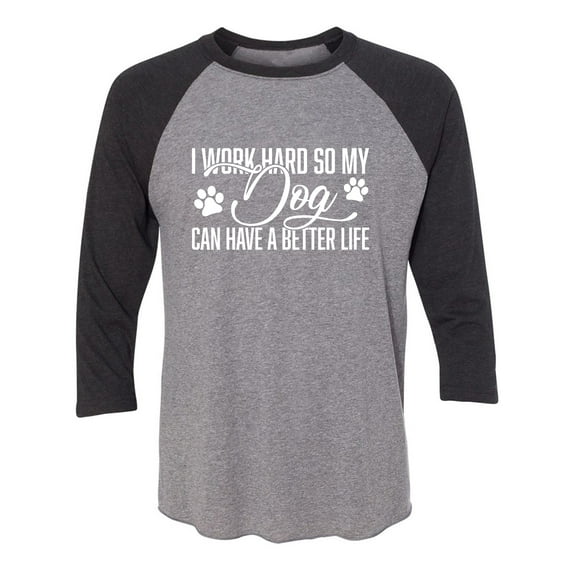 I Work Hard.. My Dog..Better Life Unisex 3/4 Sleeve Baseball Raglan Tee