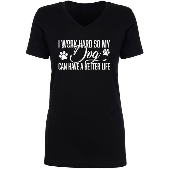 I Work Hard.. My Dog..Better Life Womens V-Neck T-Shirt