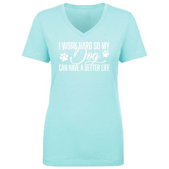 I Work Hard.. My Dog..Better Life Womens V-Neck T-Shirt