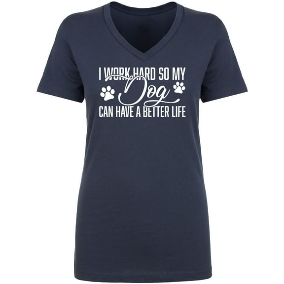 I Work Hard.. My Dog..Better Life Womens V-Neck T-Shirt