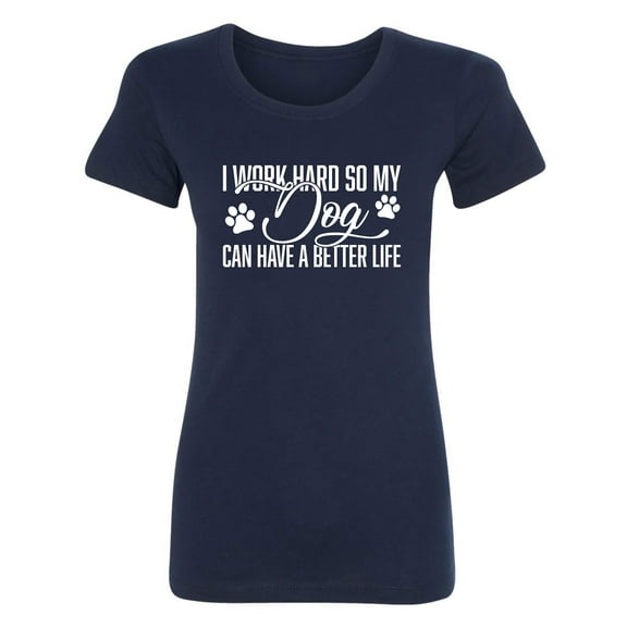 I Work Hard.. My Dog..Better Life Womens crewneck tee
