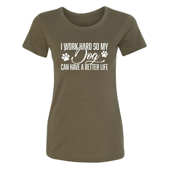 I Work Hard.. My Dog..Better Life Womens crewneck tee