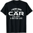 thumbnail image 1 of I Work Hard So My Car Can Have A Better Life - Car Lover T-Shirt, 1 of 3