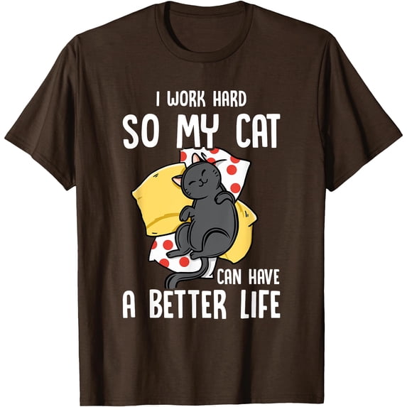 I Work Hard So My Cat Can Have A Better Life Kitten Lover Unisex T-Shirt for Men Women Kids Toddler,Dark Chocolate Color,Size 2T