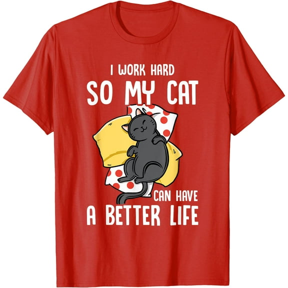 I Work Hard So My Cat Can Have A Better Life Kitten Lover Unisex T-Shirt for Men Women Kids Toddler,Red Color,Size M