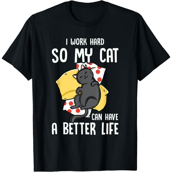 I Work Hard So My Cat Can Have A Better Life Kitten Lover Unisex T-Shirt for Men Women Kids Toddler