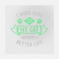 thumbnail image 1 of I Work Hard So My Cat Can Have A Better Life Transfer, 1 of 1