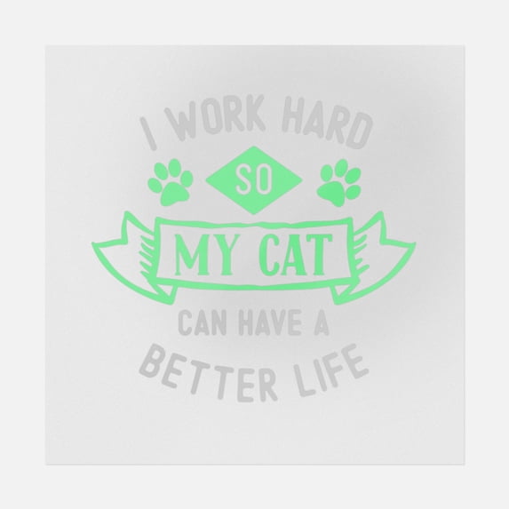 I Work Hard So My Cat Can Have A Better Life Transfer