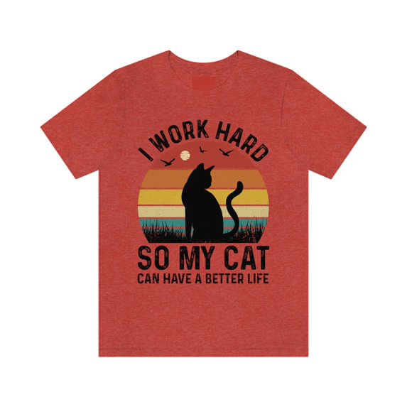 I Work Hard So My Cat Can Have a Better Life Shirt, Cat Shirt, Cat Lover Gift, Cat Dad Shirt, Cat Owner Gift, Funny Cat Mom Shirts, Gift for Pet Lover