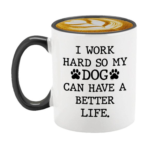 I Work Hard So My Dog Can Have A Better Life Ceramic Coffee MugDog lover Gift Sarcastic Gi
