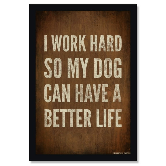 I Work Hard So My Dog Can Have A Better Life Pet Owner Poster by Pointless Posters