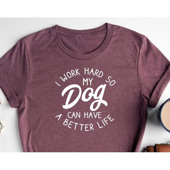 I Work Hard So My Dog Can Have A Better Life Shirt / Dog Shirt / Dog Owner Shirt / Saying Shirt / Animal Lover Shirt