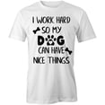 thumbnail image 1 of I Work Hard So My Dog Can Have Nice Things T-Shirt | White Tee Gift, 1 of 5