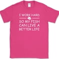 thumbnail image 1 of I Work Hard So My Fish Can Live A Better Life T-Shirt Funny Aquarium Tee - Pink, 5XL, 1 of 1