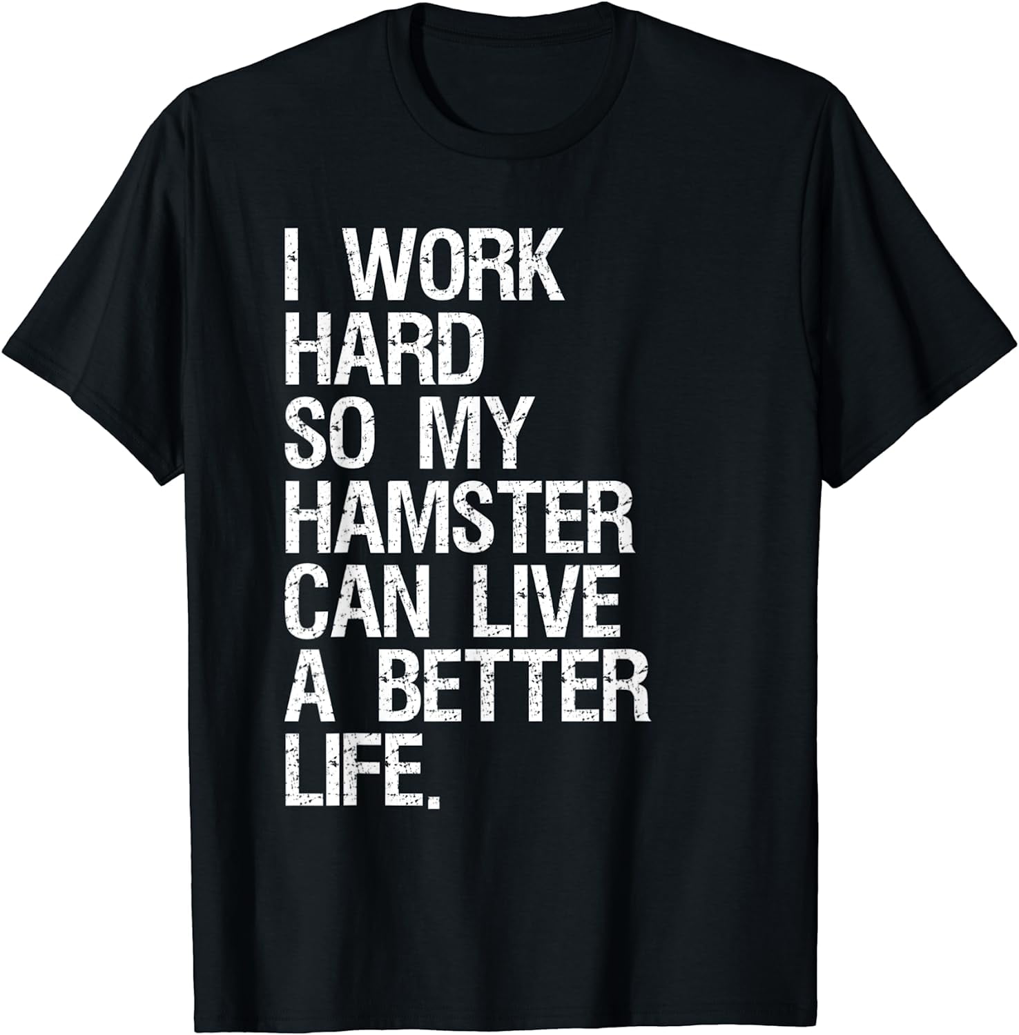 I Work Hard So My Hamster Can Live A Better Life T-Shirt I Work Hard So My Hamster Can Live A Better Life T-Shirt