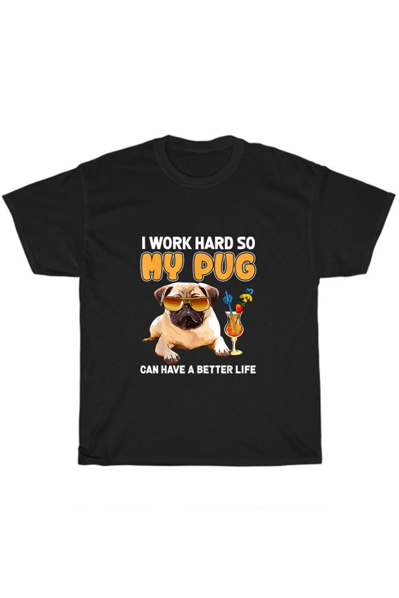 I Work Hard So My Pug Can Have A Better Life Funny Dog Pet Lover Gift T-Shirt