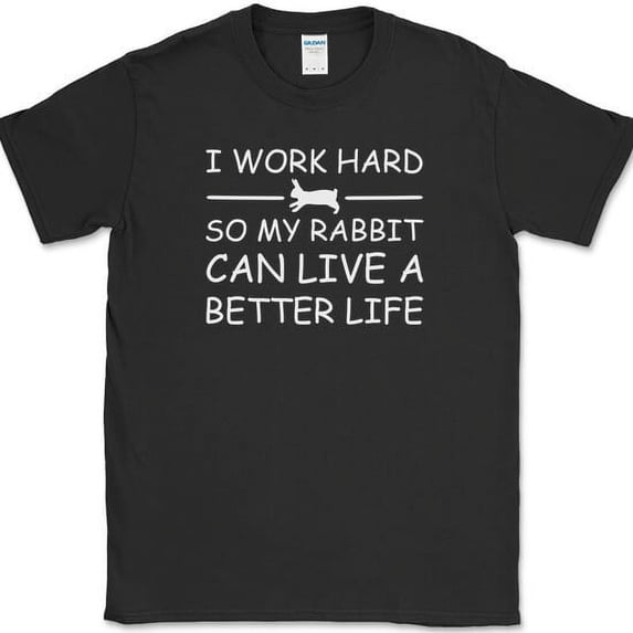 I Work Hard So My Rabbit Can Live A Better Life T-Shirt Funny Pet Tee - Black, 4XL