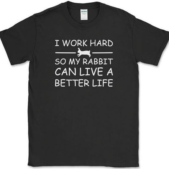 I Work Hard So My Rabbit Can Live A Better Life T-Shirt Funny Pet Tee - Black, S