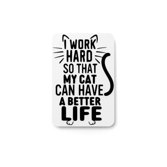 I Work Hard So That My Cat Can Have A Better Life |Funny sign For Home or Office