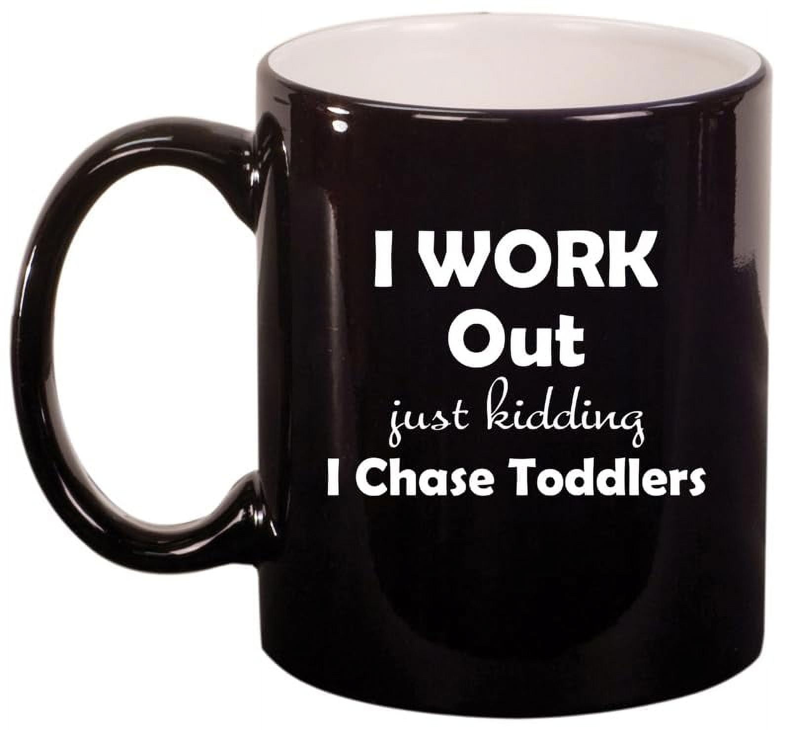 I Work Out Just Kidding I Chase Toddlers Mom Teacher Daycare Gift Ceramic Coffee Mug Tea Cup (11oz Gloss Black)