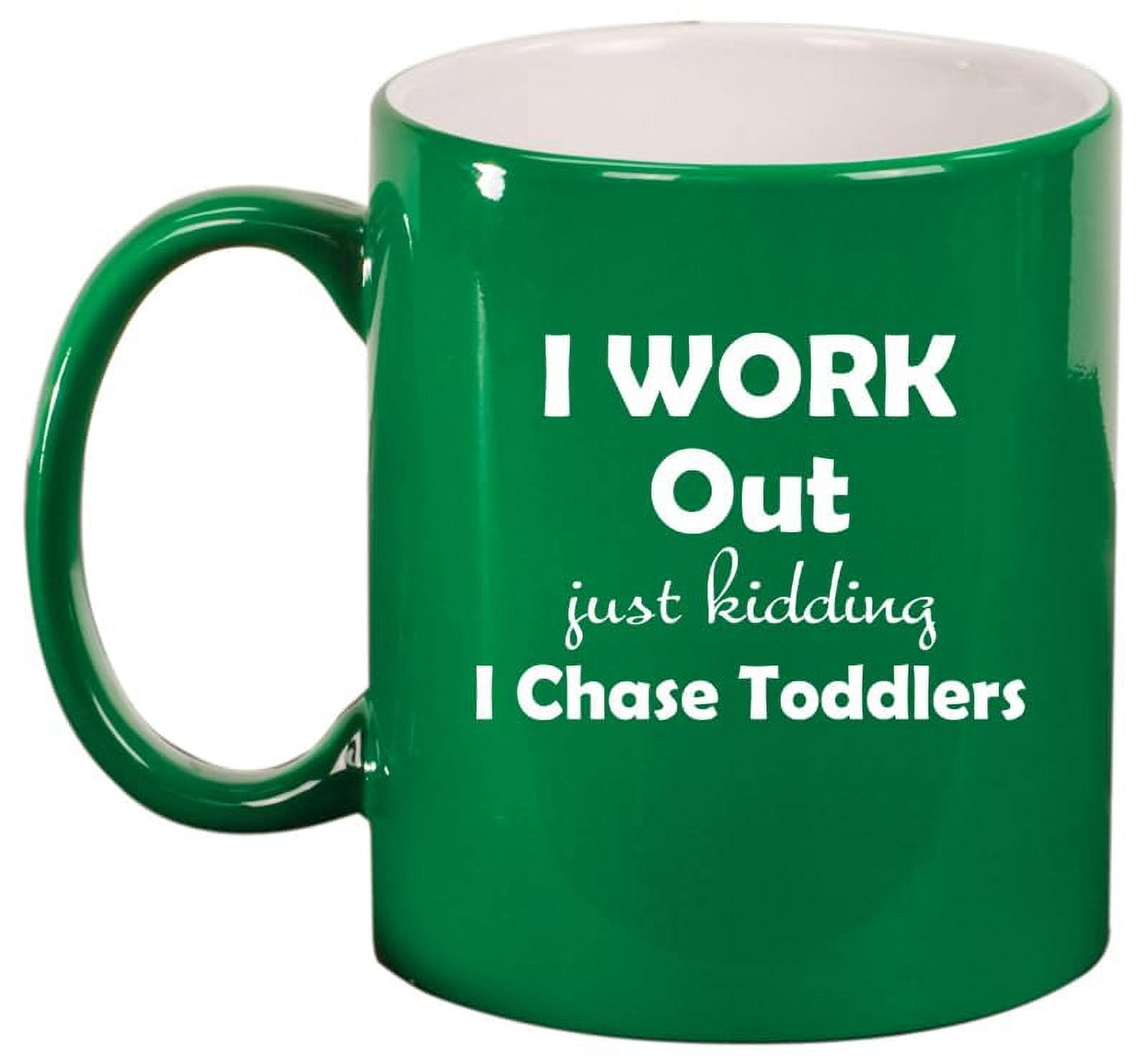 I Work Out Just Kidding I Chase Toddlers Mom Teacher Daycare Gift Ceramic Coffee Mug Tea Cup (11oz Green)