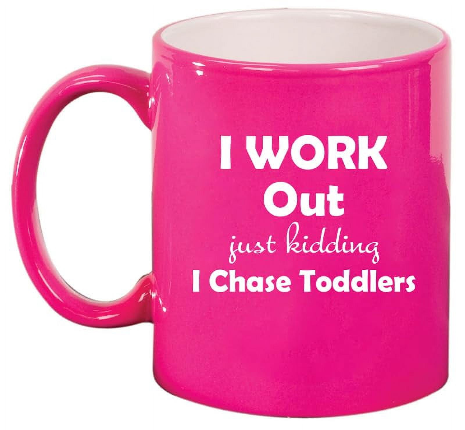 I Work Out Just Kidding I Chase Toddlers Mom Teacher Daycare Gift Ceramic Coffee Mug Tea Cup (11oz Hot Pink)
