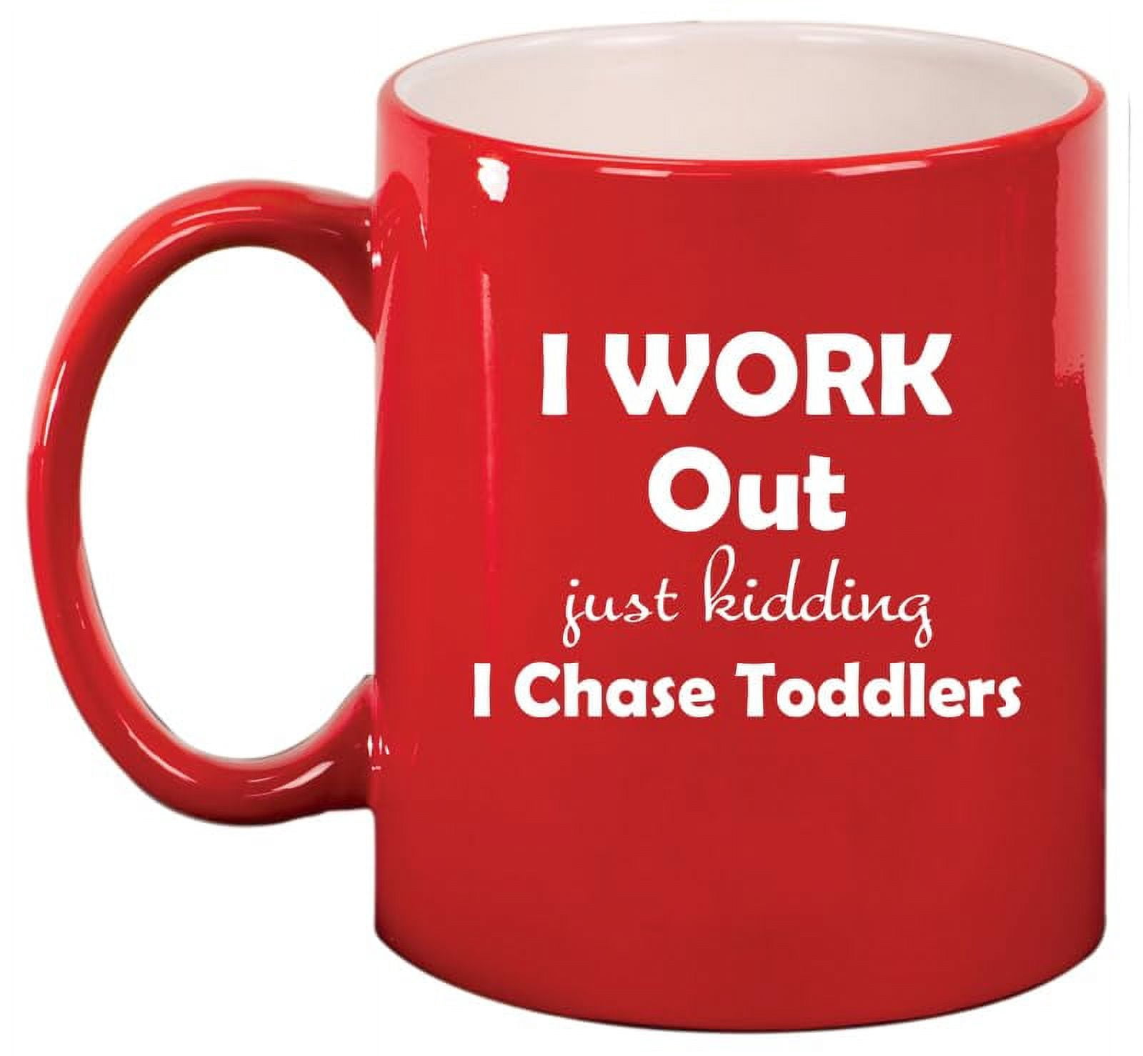 I Work Out Just Kidding I Chase Toddlers Mom Teacher Daycare Gift Ceramic Coffee Mug Tea Cup (11oz Red)