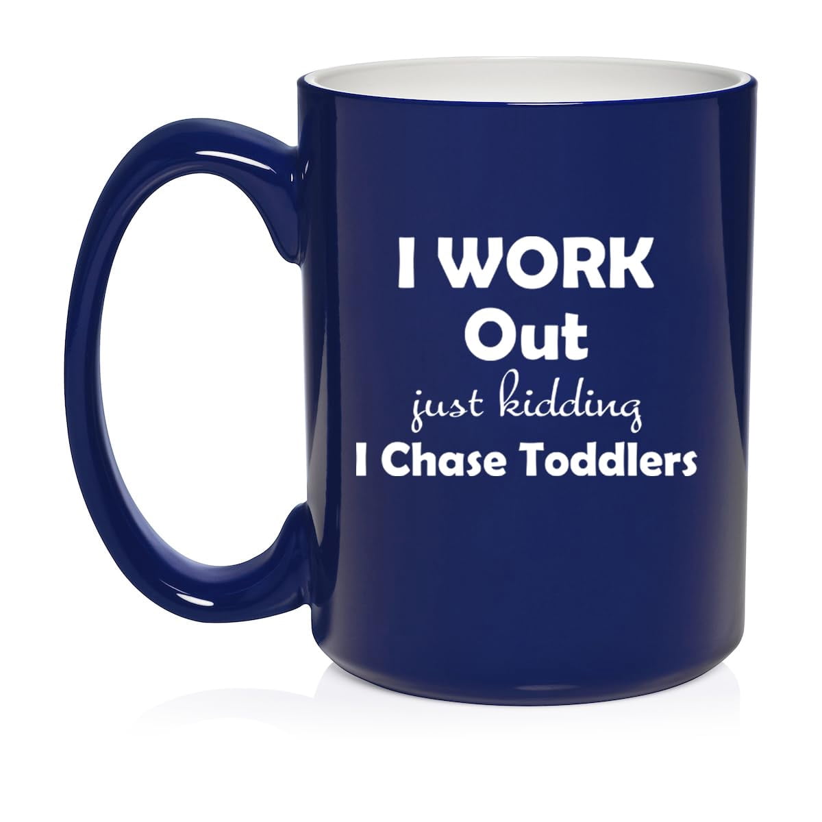 I Work Out Just Kidding I Chase Toddlers Mom Teacher Daycare Gift Ceramic Coffee Mug Tea Cup (15oz Blue)