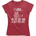 thumbnail image 1 of I Work So My Cat Has A Better Life - Cat Lover Lady Crazy Animal Women's T-Shirt, 1 of 4