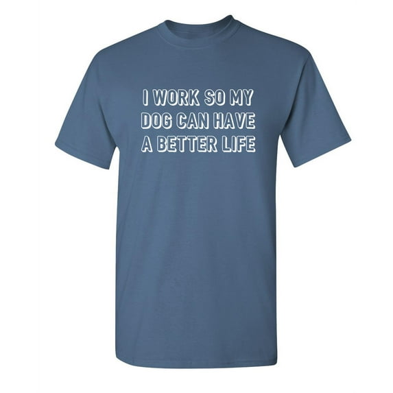 I Work So My Dog Can Have A Better Life Christmas Apparel Adult Humor Novelty Sarcastic Premium Tshirt Xmas Holiday Anniversary Gift Hilarious Funny Graphic Tees