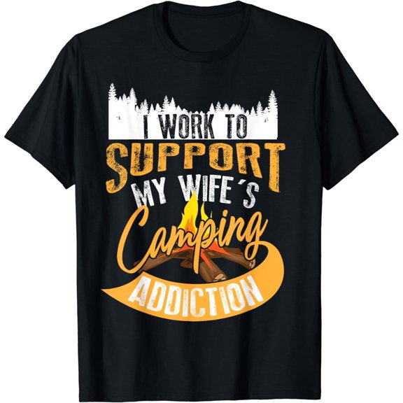 I Work To Support My Wife's Camping Addiction Funny Gift T-Shirt