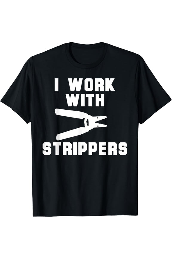 I Work With Strippers Funny Electrician T-Shirt