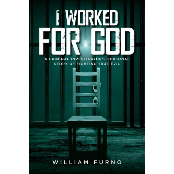 I Worked for God: A Criminal Investigator's Personal Story of Fighting True Evil, (Paperback)