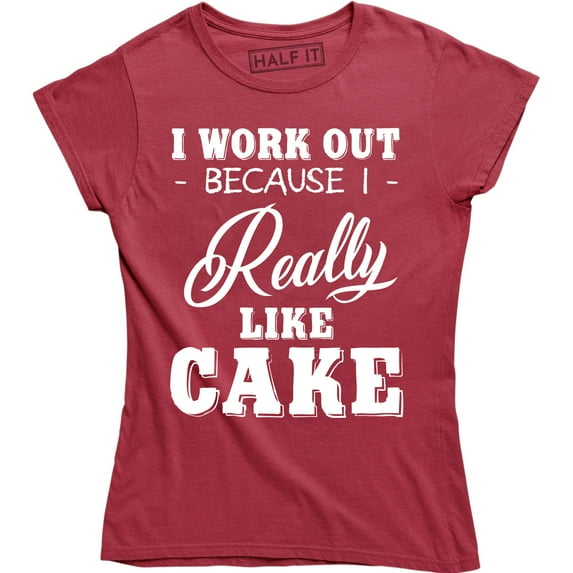 I Workout Because I Really Like Cake - Hilarious Work out Women's Gift Shirt