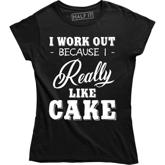 I Workout Because I Really Like Cake - Hilarious Work out Women's Gift Shirt