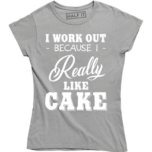 I Workout Because I Really Like Cake - Hilarious Work out Women's Gift Shirt
