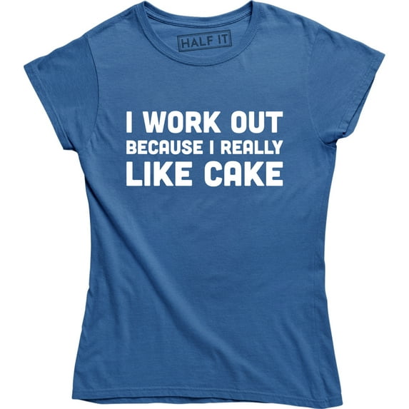 I Workout Because I Really Like Cake - Hilarious Work out Women's Gift T-Shirt