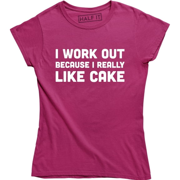 I Workout Because I Really Like Cake - Hilarious Work out Women's Gift T-Shirt
