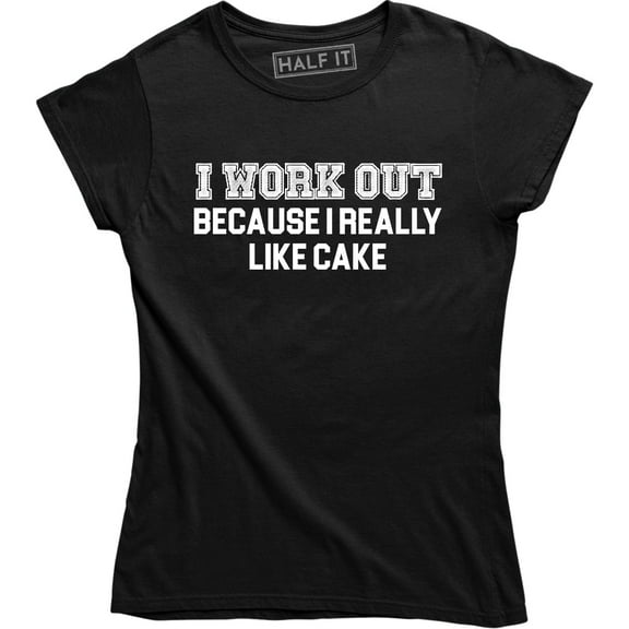 I Workout Because I Really Like Cake - Hilarious Work out Women's Gift Tee