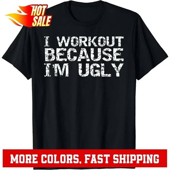 I Workout Because I'm Ugly Funny Quotes Gift Unisex T-Shirt