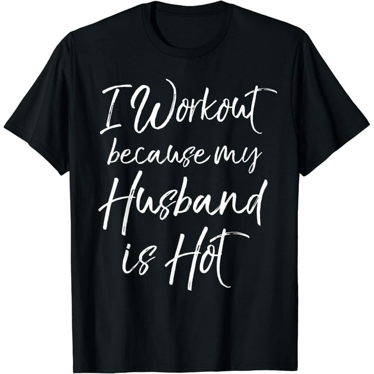 I Workout Because My Husband Is Hot Shirt For Women Wife Tee I Workout Because My Husband Is Hot Shirt For Women Wife Tee