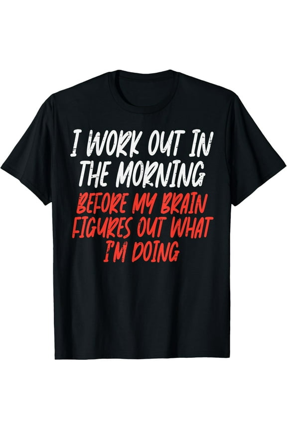 I Workout In Morning Funny Gym Exercise Fitness Women Men T-Shirt