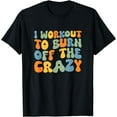 thumbnail image 1 of I Workout To Burn Off The Crazy Funny Workout Motivational T-Shirt, 1 of 3