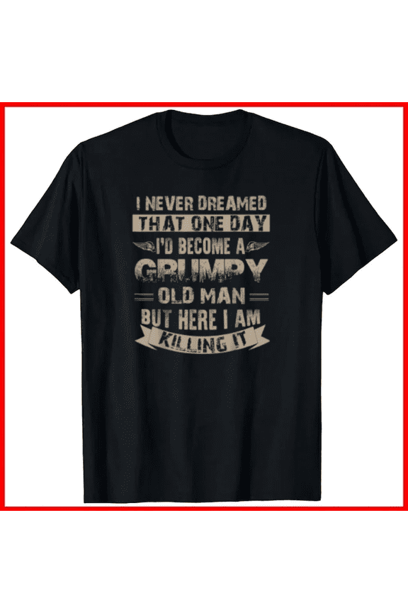 I Would Become A Grumpy Old Man Senior Citizen Unisex T-Shirt, up to size 5XL