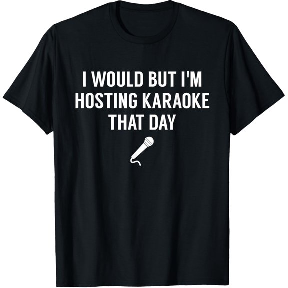 I Would But I'm Hosting Karaoke That Day - Funny Karaoke T-Shirt