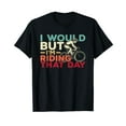 thumbnail image 1 of I Would But I’m Riding That Day For Cyclist or Biking Lover T-Shirt, 1 of 5