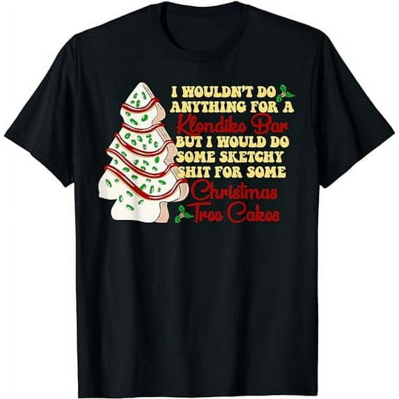 I Would Do Some Sketchy Stuff for A Christmas Tree Cake T-Shirt