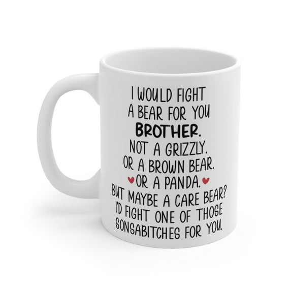 I Would Fight a Bear for you Brother - funny 11oz Coffee Mug Christmas , Birthday Etc Gift Idea