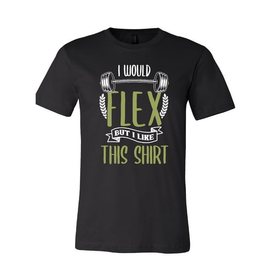 I Would Flex But I Like This Shirt T-Shirt