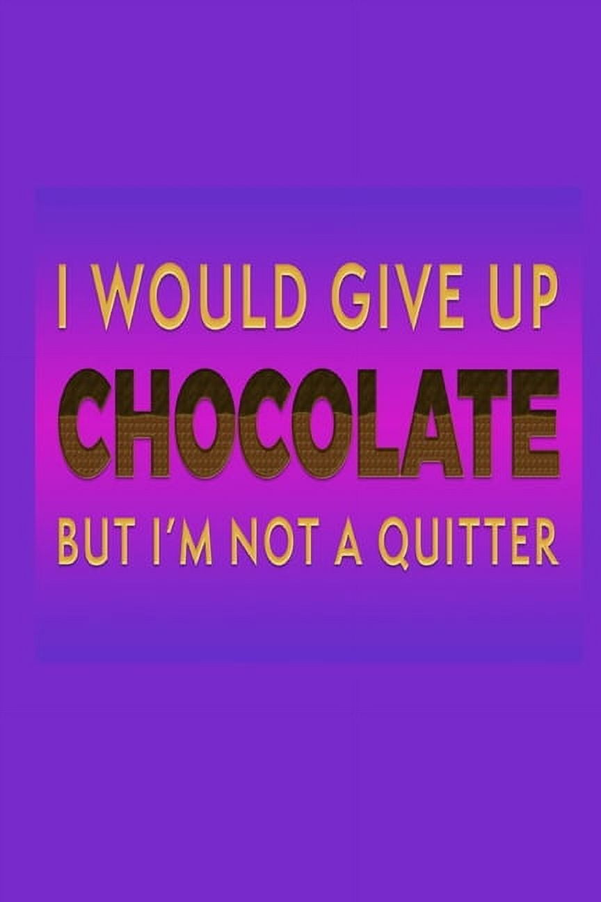 I Would Give Up Chocolate But I'm Not A Quitter Chocolate Lover Gift